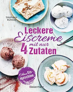 Bassermann Verlag Bassermann Verlag Leckere Eiscreme mit nur 4 Zutaten. Ohne Eismaschine. 100% natürlich / Stephanie Bulteau – Produktbild 1 von 1